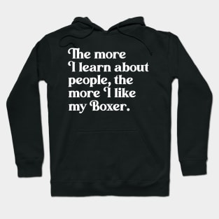 The More I Learn About People, the More I Like My Boxer Hoodie